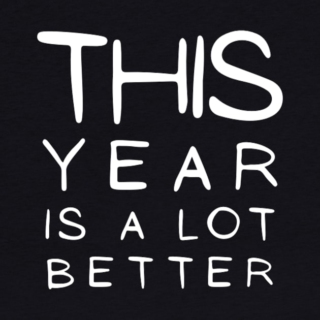 This Year Is A lot Better Happy New Year's Eve Typographic NEW YEAR Funny Angry Jokes Celebration design Man's & Woman's by Salam Hadi